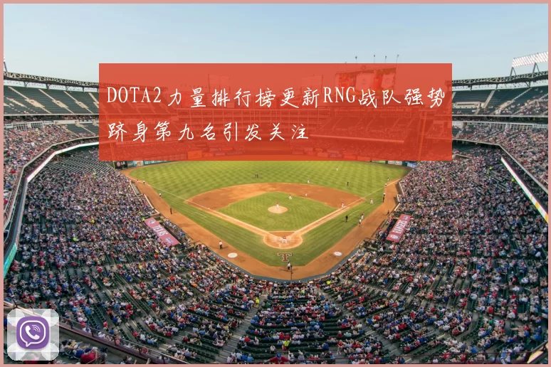 DOTA2力量排行榜更新RNG战队强势跻身第九名引发关注