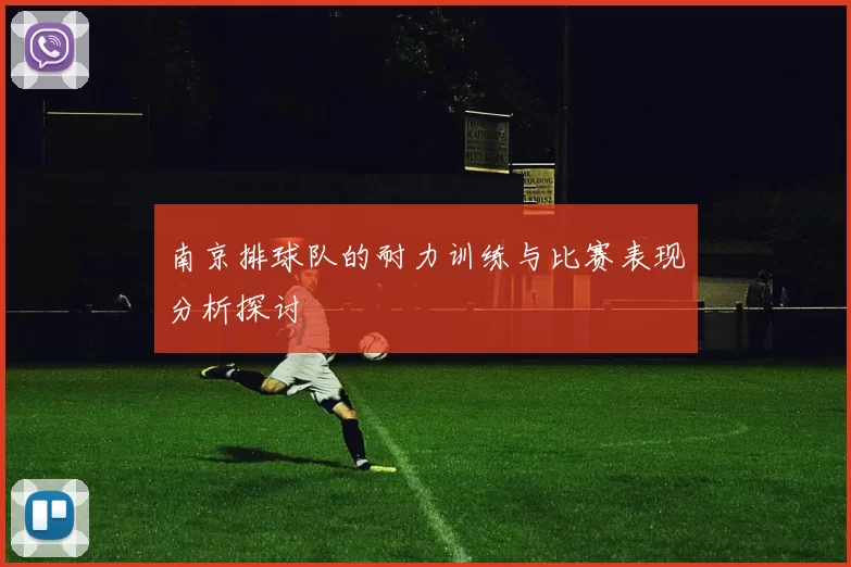 南京排球队的耐力训练与比赛表现分析探讨