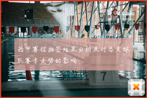 西甲赛程抽签结果分析及对各支球队赛季走势的影响