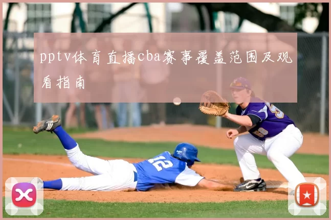 pptv体育直播cba赛事覆盖范围及观看指南