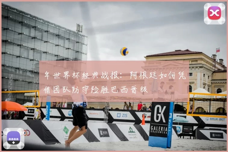 年世界杯经典战报:阿根廷如何凭借团队防守险胜巴西晋级