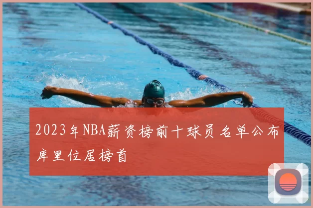 2023年NBA薪资榜前十球员名单公布库里位居榜首