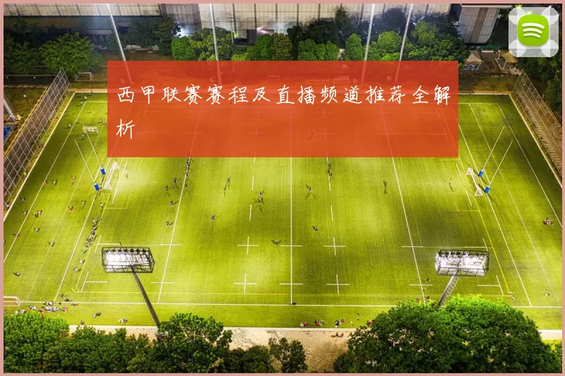 西甲联赛赛程及直播频道推荐全解析