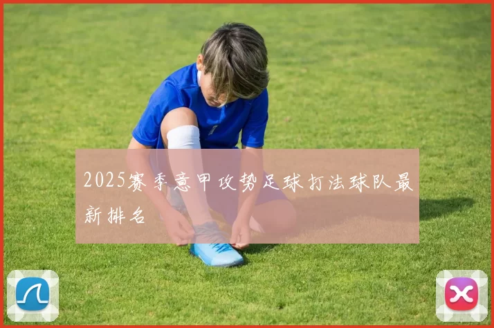 2025赛季意甲攻势足球打法球队最新排名
