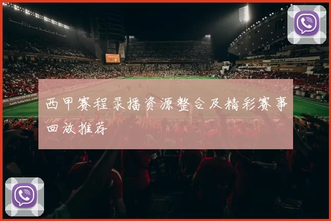 西甲赛程录播资源整合及精彩赛事回放推荐