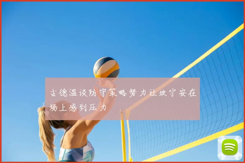 古德温谈防守策略努力让坎宁安在场上感到压力