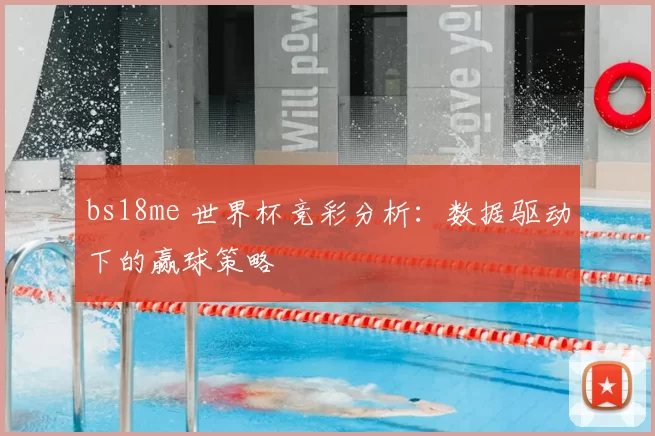 bs18me 世界杯竞彩分析:数据驱动下的赢球策略