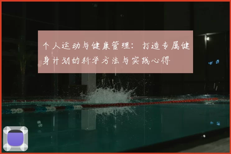 个人运动与健康管理:打造专属健身计划的科学方法与实践心得