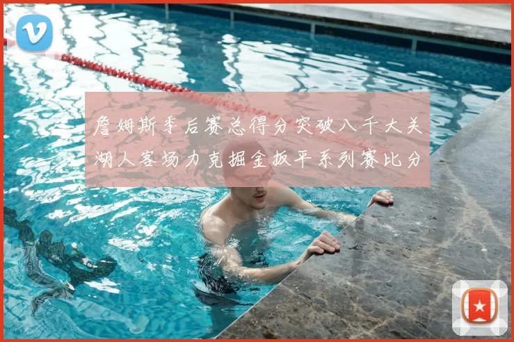 詹姆斯季后赛总得分突破八千大关湖人客场力克掘金扳平系列赛比分