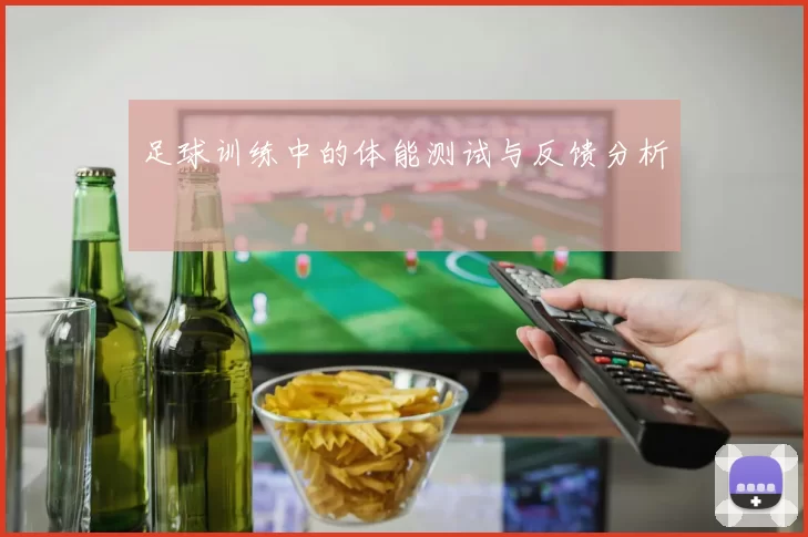 足球训练中的体能测试与反馈分析