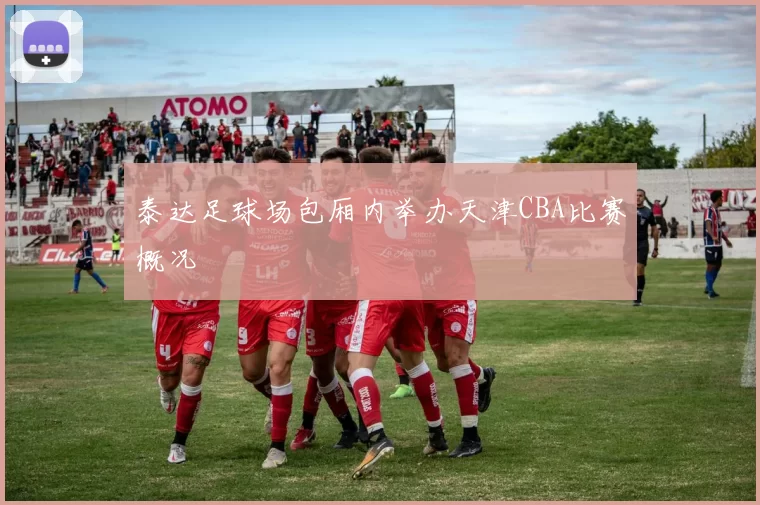 泰达足球场包厢内举办天津CBA比赛概况