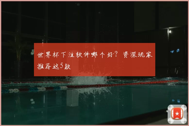 世界杯下注软件哪个好？资深玩家推荐这5款
