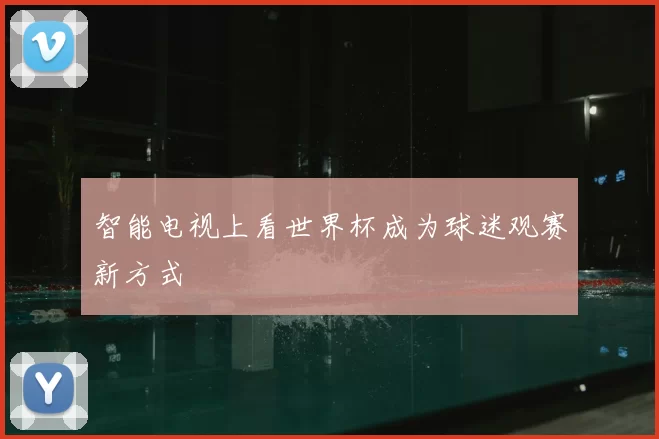 智能电视上看世界杯成为球迷观赛新方式