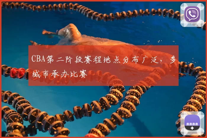 CBA第二阶段赛程地点分布广泛,多城市承办比赛
