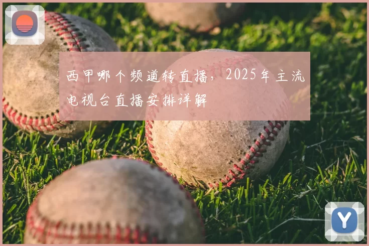 西甲哪个频道转直播，2025年主流电视台直播安排详解