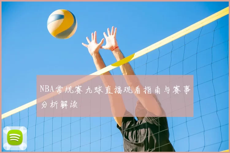 NBA常规赛九球直播观看指南与赛事分析解读