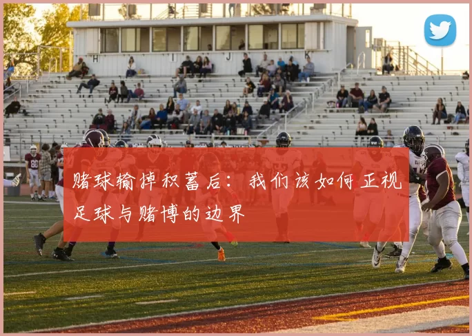 赌球输掉积蓄后:我们该如何正视足球与赌博的边界