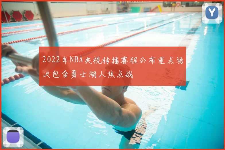 2022年NBA央视转播赛程公布重点场次包含勇士湖人焦点战